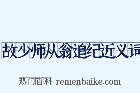 故少师从翁追纪近义词是什么意思的图片